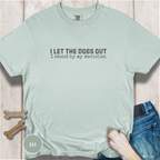 I Let The Dogs Out I Stand By My Decision T-Shirt