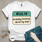 Hello, I'm  Probably Thinking About My Dog T-shirt