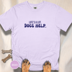 Life's A Lot. Dogs Help. T-shirt