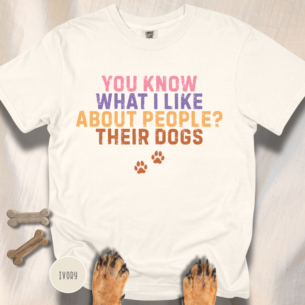 You Know What I Like About People- Their Dogs  T-shirt