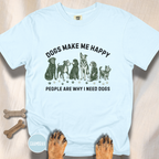 Dogs Make Me Happy, People are Why I Need Dogs T-shirt