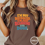 I'm Not Distracted, I'm Just Scanning for Dogs T-shirt