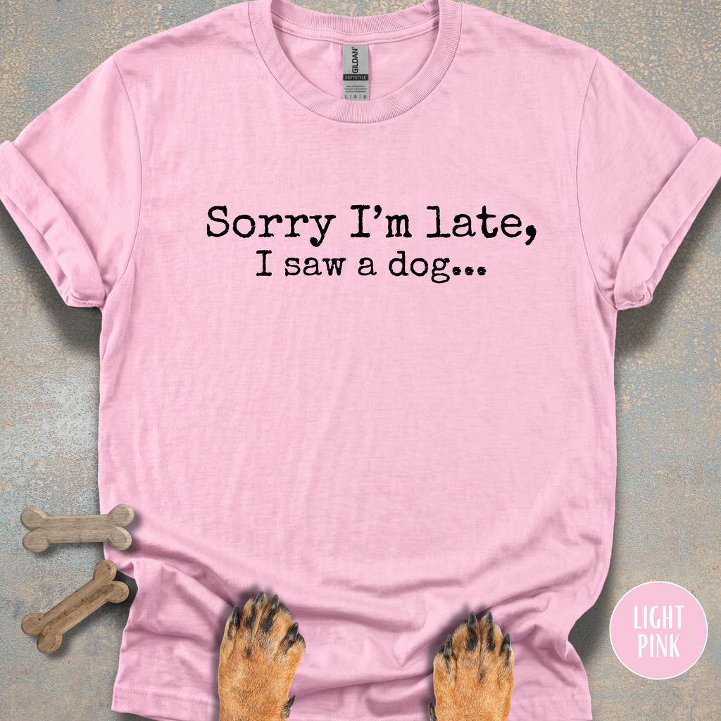 Sorry I'm Late, I Saw a Dog T-shirt