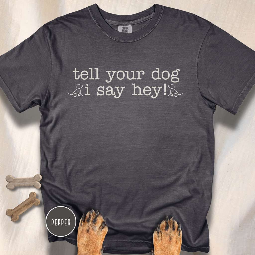 Tell your Dog I Say Hey! T-shirt