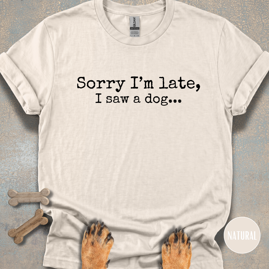 Sorry I'm Late, I Saw a Dog T-shirt