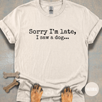 Sorry I'm Late, I Saw a Dog T-shirt