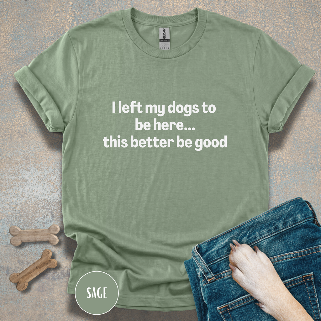 I Left My Dogs to be Here T-shirt