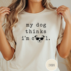 My Dog Thinks I'm Cool T-shirt