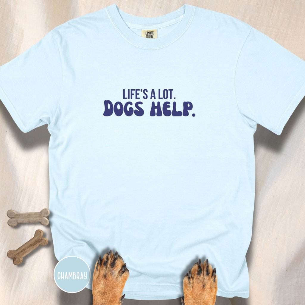 Life's A Lot. Dogs Help. T-shirt
