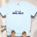 Life's A Lot. Dogs Help. T-shirt