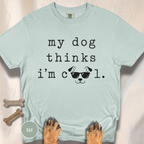 My Dog Thinks I'm Cool T-shirt