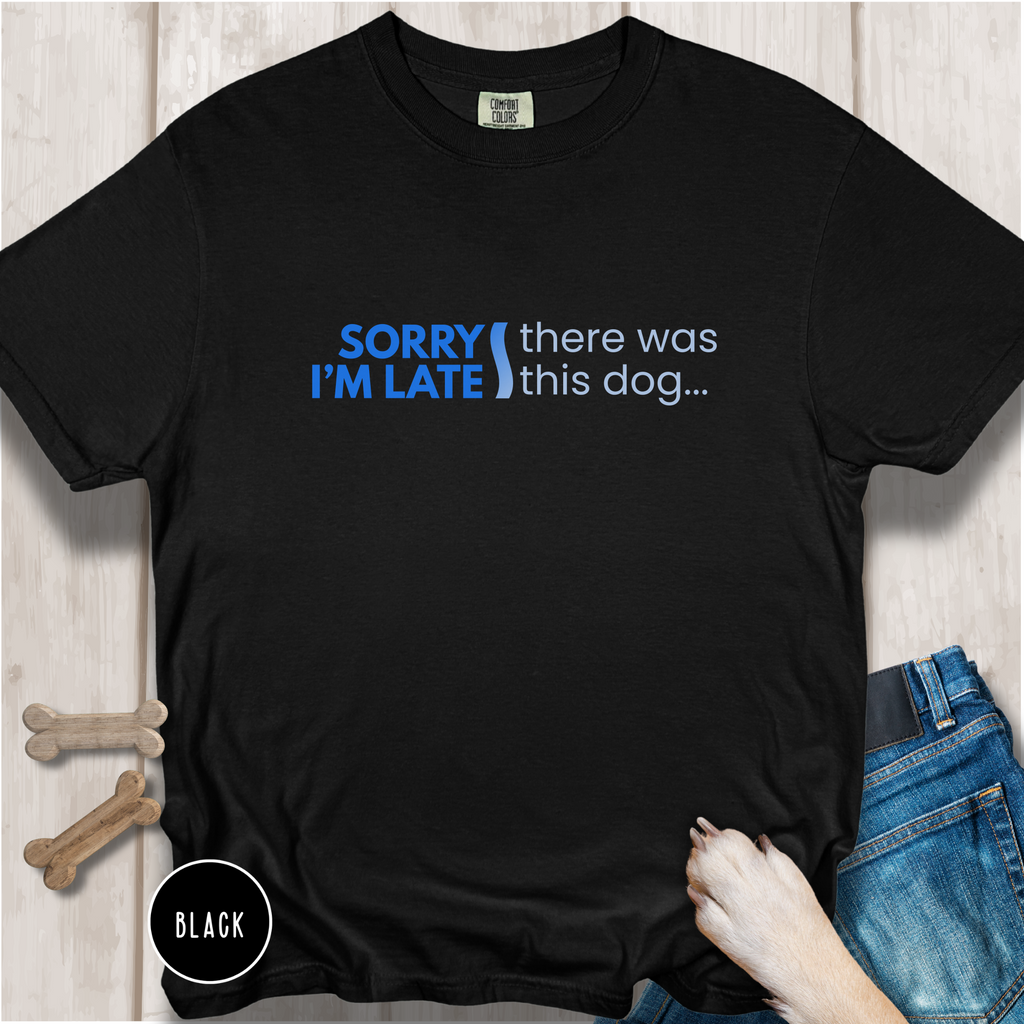 Sorry I'm Late, There was this Dog T-shirt