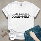 Life Happens, Dogs Help T-Shirt – Funny Dog Lover Graphic Tee for Everyday Comfort