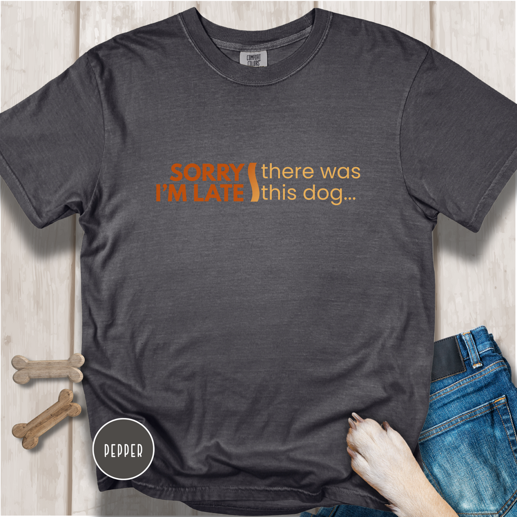 Sorry I'm Late, There was this Dog T-shirt