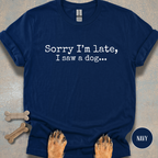 Sorry I'm Late, I Saw a Dog T-shirt