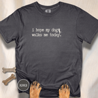 I Hope My Dog Walks Me T-shirt