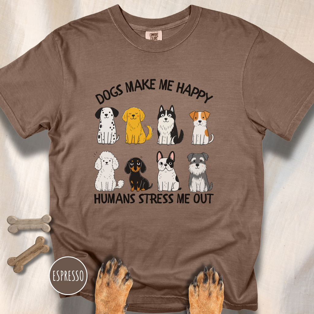 Dogs Make Me Happy, Humans Stress Me Out T-shirt
