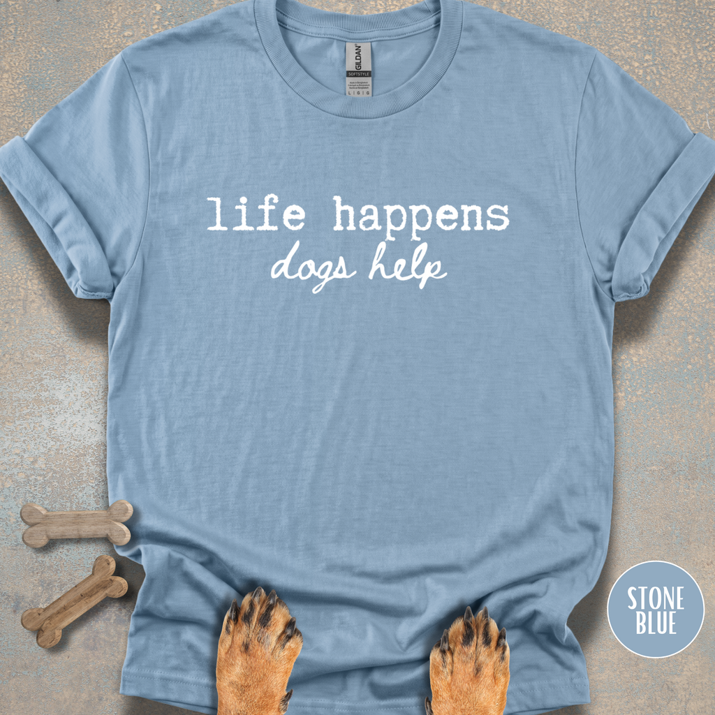 Dogs Help When Life Happens T-shirt