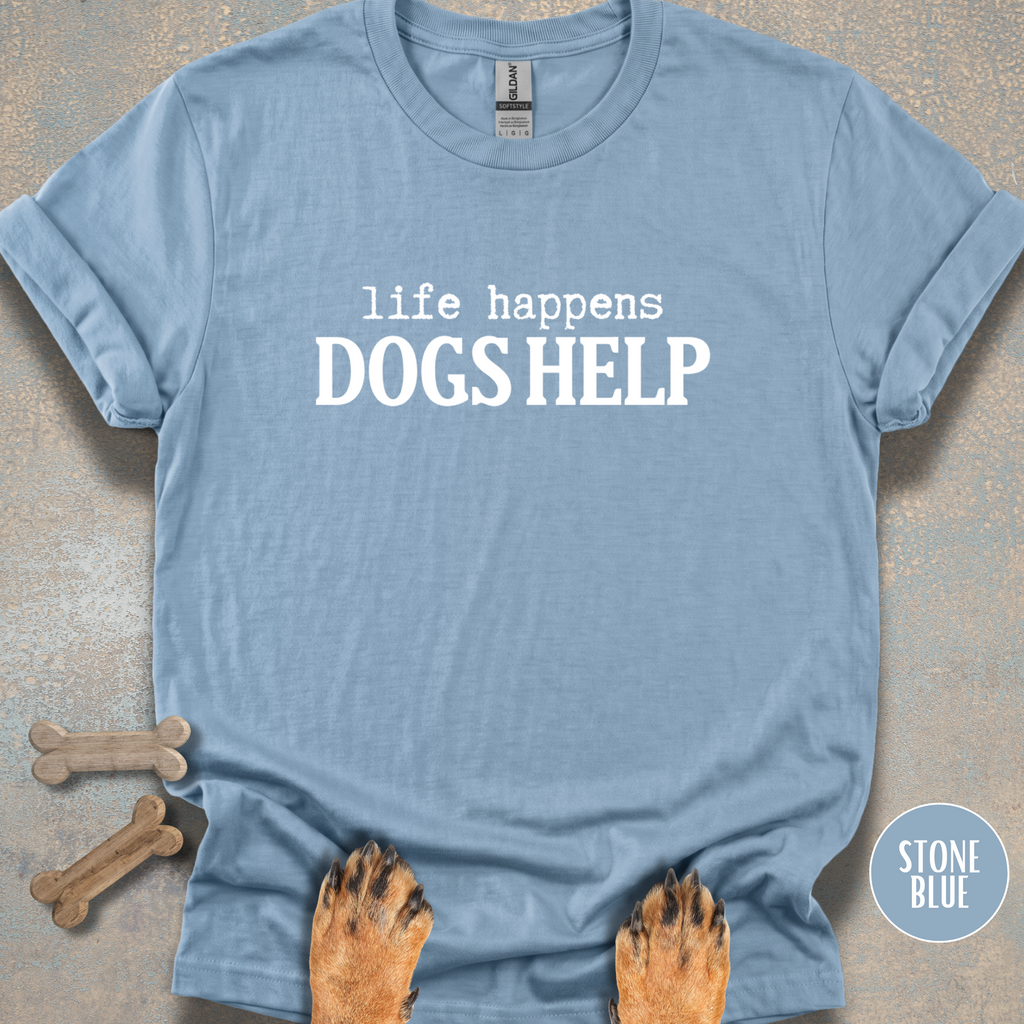 When Life Happens Dogs Help T-shirt