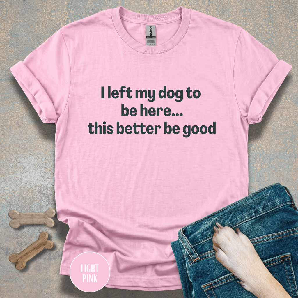 I Left My Dog to be Here T-shirt
