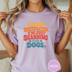 I'm Not Distracted, I'm Just Scanning for Dogs T-shirt