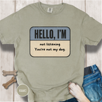 Hello I'm Not Listening, You're not my Dog. T-shirt