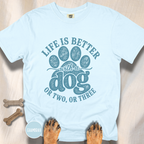 Life is Better with a Dog or Two or Three T-shirt