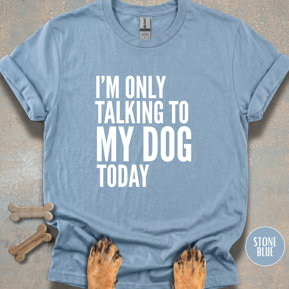 I'm Only Talking to My Dog T-shirt