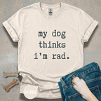 My Dog Thinks I'm Rad T-shirt