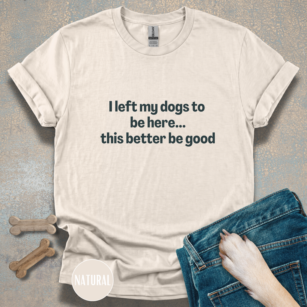 I Left My Dogs to be Here T-shirt