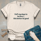 I Left My Dogs to be Here T-shirt