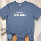 Life's A Lot. Dogs Help. T-shirt