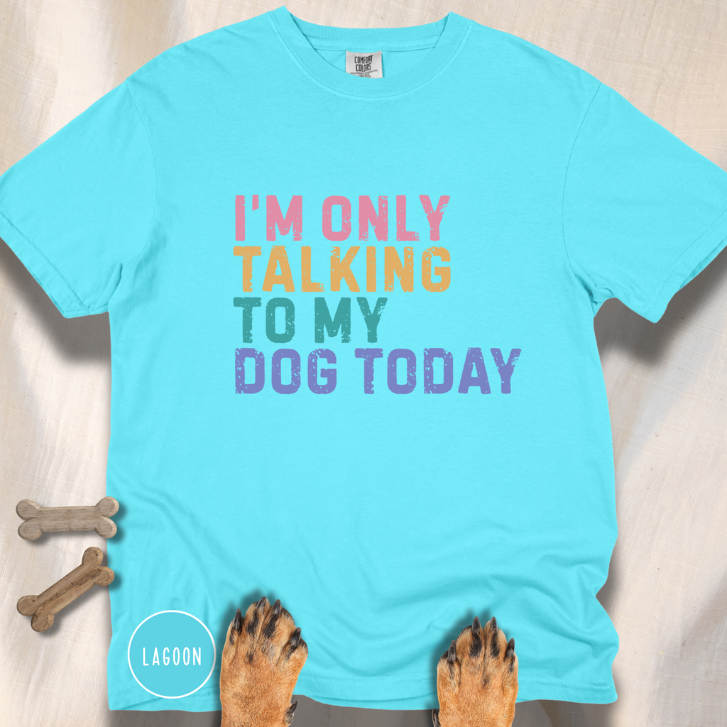 I'm Only Talking to My Dog Today T-shirt