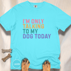 I'm Only Talking to My Dog Today T-shirt