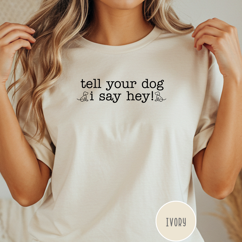 Tell your Dog I Say Hey! T-shirt
