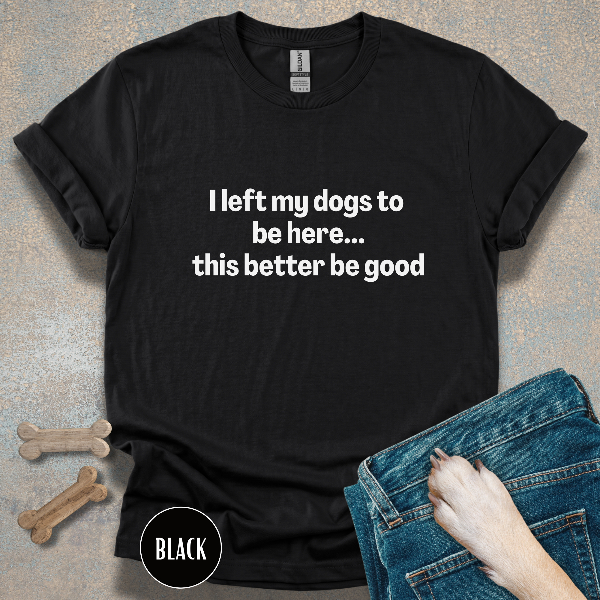 I Left My Dogs to be Here T-shirt