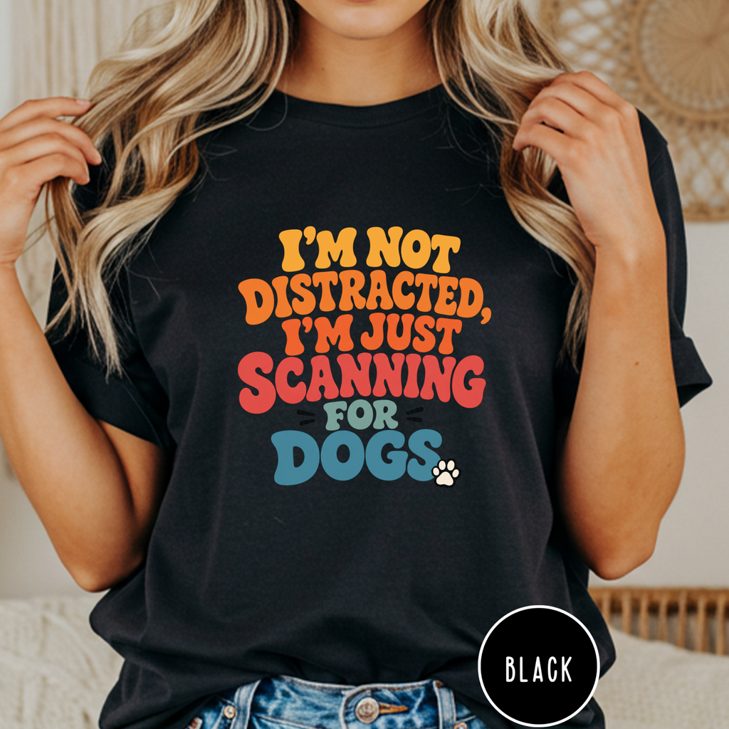 I'm Not Distracted, I'm Just Scanning for Dogs T-shirt