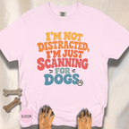 I'm Not Distracted, I'm Just Scanning for Dogs T-shirt