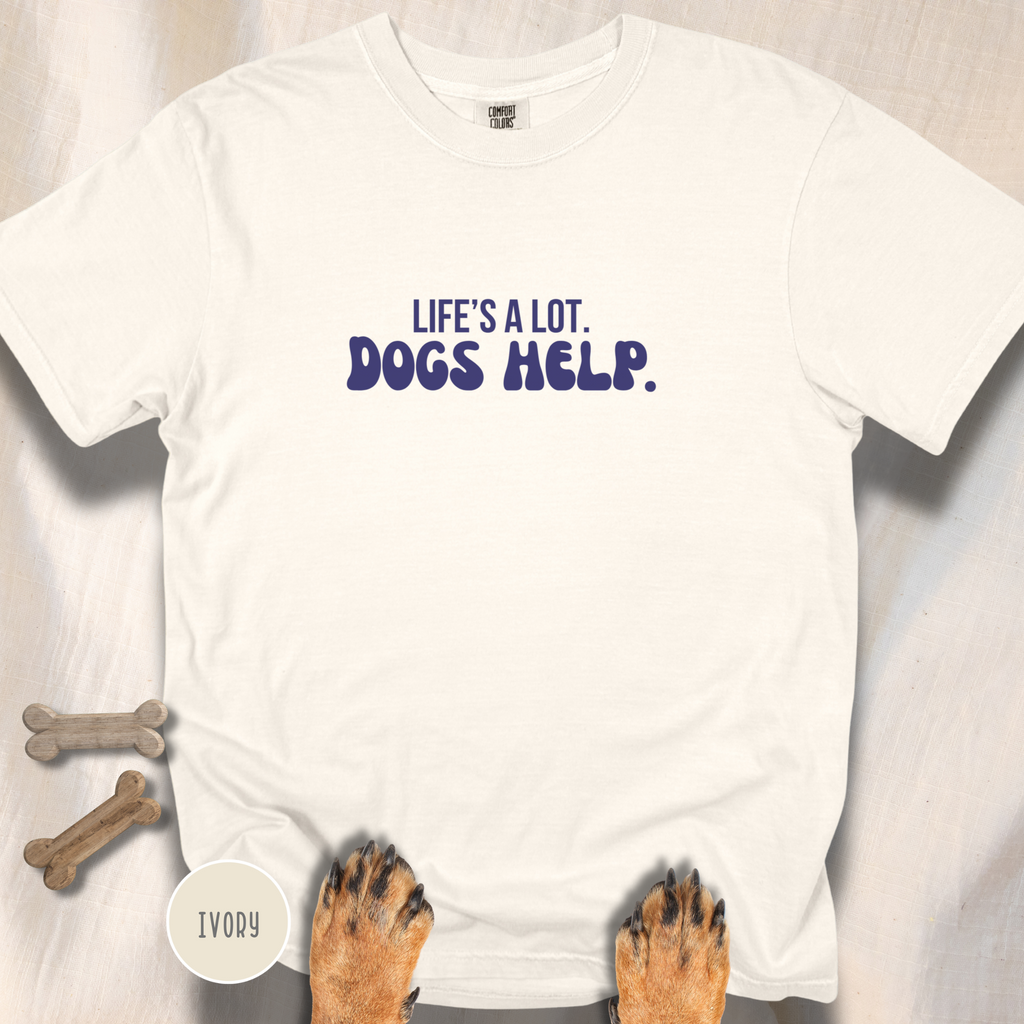 Life's A Lot. Dogs Help. T-shirt