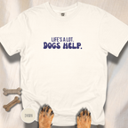 Life's A Lot. Dogs Help. T-shirt