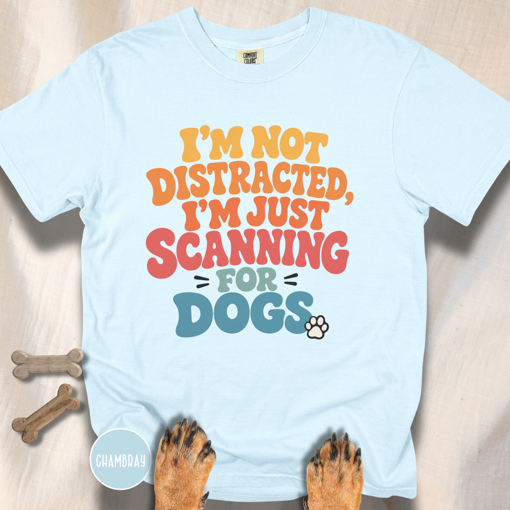 I'm Not Distracted, I'm Just Scanning for Dogs T-shirt