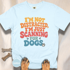 I'm Not Distracted, I'm Just Scanning for Dogs T-shirt