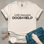 Life Happens, Dogs Help T-Shirt – Funny Dog Lover Graphic Tee for Everyday Comfort