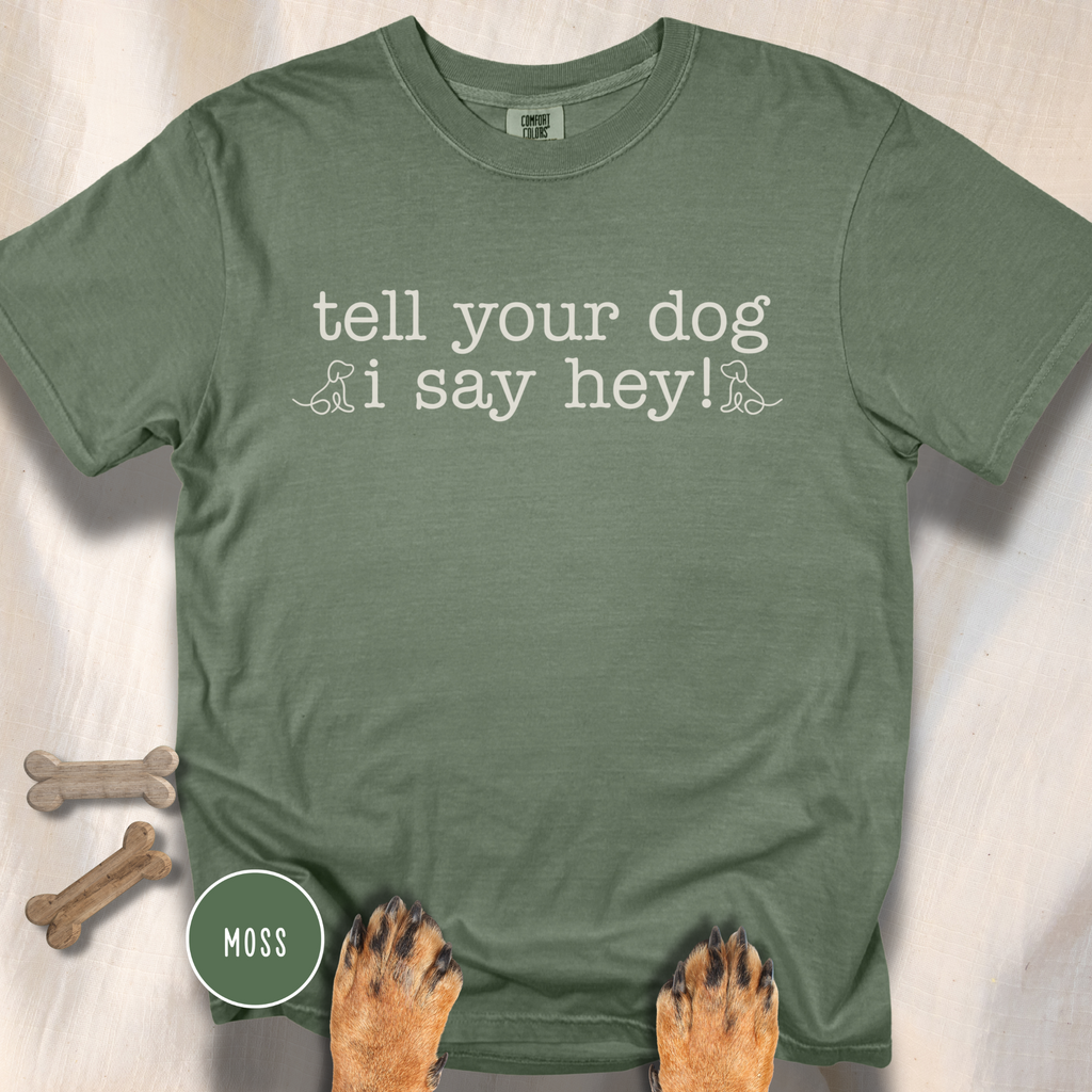 Tell your Dog I Say Hey! T-shirt