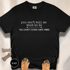 You Can't Tell Me What to Do, You Don't Even Have Paws T-shirt