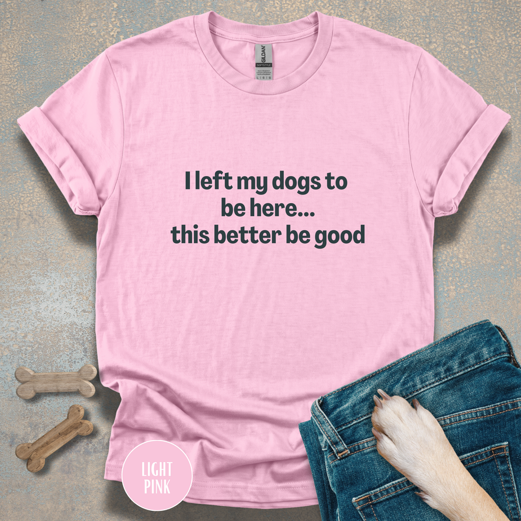 I Left My Dogs to be Here T-shirt