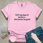 I Left My Dogs to be Here T-shirt