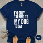 I'm Only Talking to My Dog T-shirt