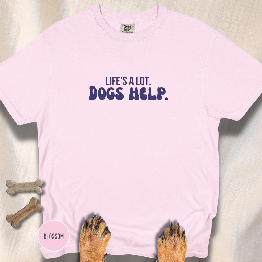 Life's A Lot. Dogs Help. T-shirt