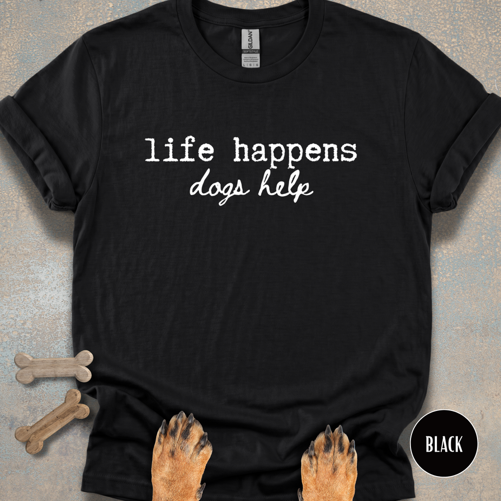 Dogs Help When Life Happens T-shirt